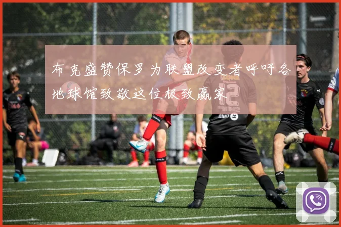 布克盛赞保罗为联盟改变者呼吁各地球馆致敬这位极致赢家